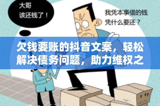 欠钱要账的抖音文案，轻松解决债务问题，助力维权之路
