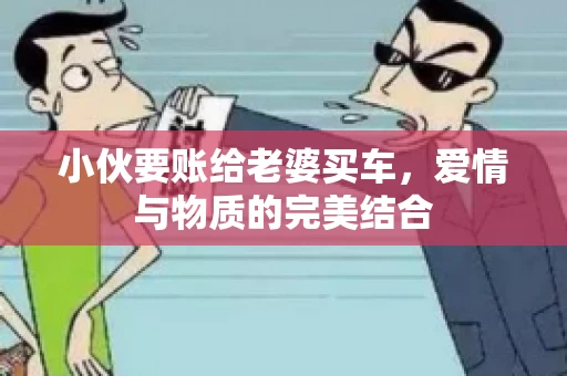 小伙要账给老婆买车，爱情与物质的完美结合
