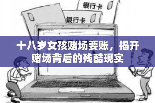 十八岁女孩赌场要账，揭开赌场背后的残酷现实