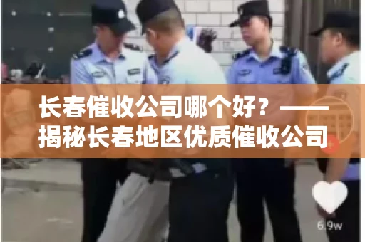 长春催收公司哪个好？——揭秘长春地区优质催收公司
