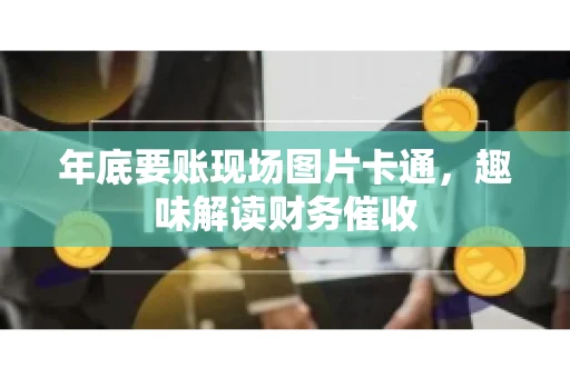 年底要账现场图片卡通，趣味解读财务催收