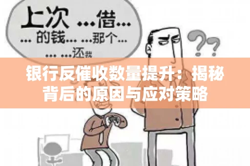 银行反催收数量提升：揭秘背后的原因与应对策略
