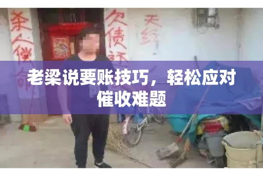 老梁说要账技巧，轻松应对催收难题