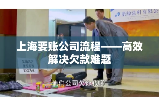 上海要账公司流程——高效解决欠款难题 上海要账公司流程——高效解决欠款难题
