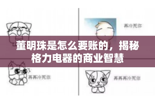 董明珠是怎么要账的，揭秘格力电器的商业智慧