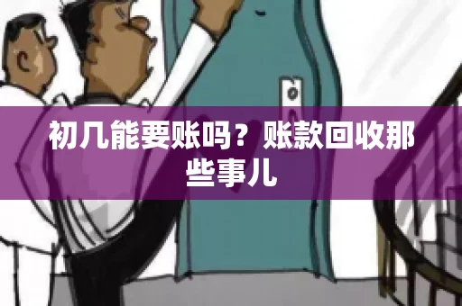 初几能要账吗？账款回收那些事儿