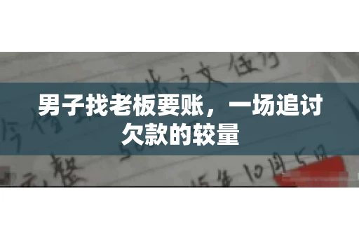 男子找老板要账，一场追讨欠款的较量