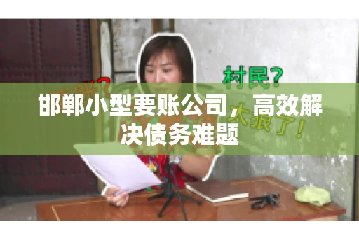 邯郸小型要账公司，高效解决债务难题