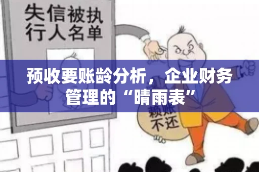 预收要账龄分析，企业财务管理的“晴雨表”