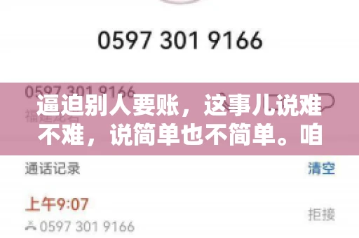 逼迫别人要账，这事儿说难不难，说简单也不简单。咱们得先弄明白，这其中的门道和技巧。今天，我就来跟大家聊聊，逼迫别人要账怎么说。