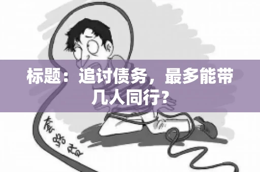 标题：追讨债务，最多能带几人同行？