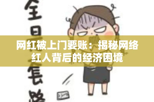 网红被上门要账：揭秘网络红人背后的经济困境