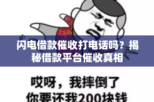 闪电借款催收打电话吗？揭秘借款平台催收真相