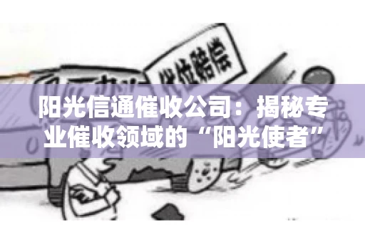 阳光信通催收公司：揭秘专业催收领域的“阳光使者”