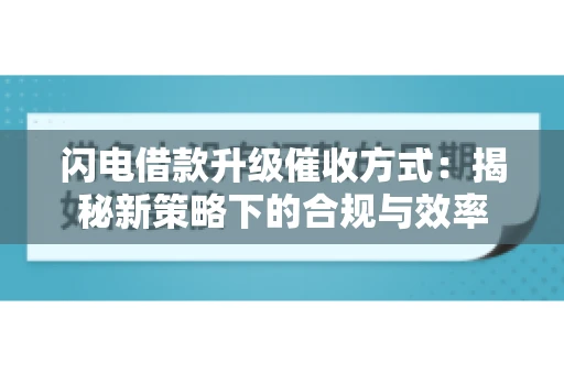 闪电借款升级催收方式：揭秘新策略下的合规与效率