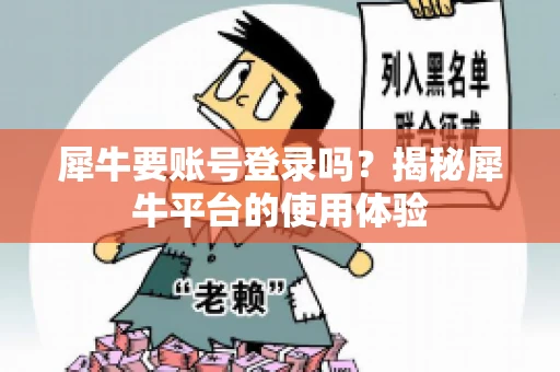 犀牛要账号登录吗？揭秘犀牛平台的使用体验